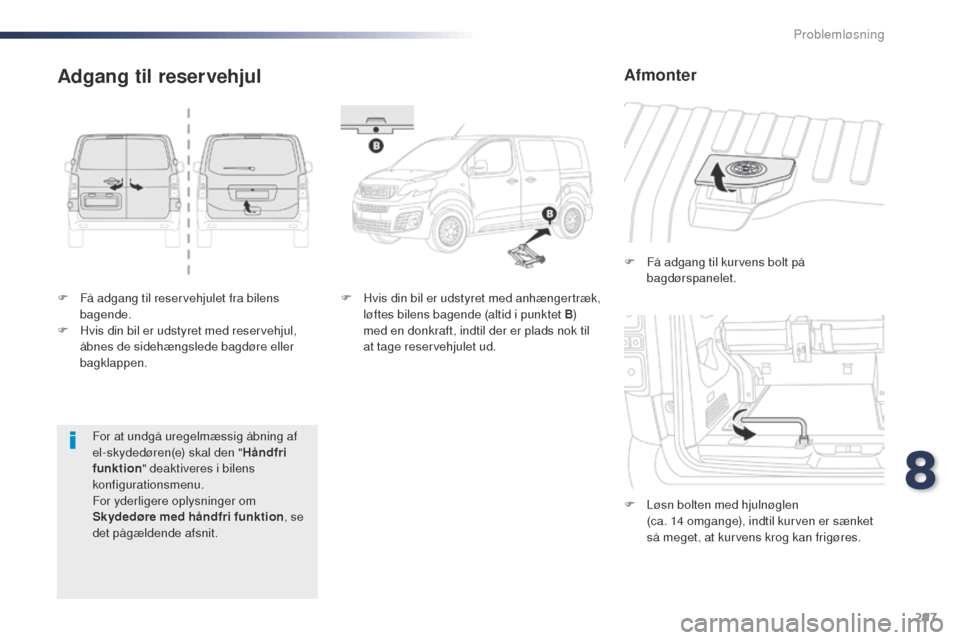 Peugeot Expert VU 2016 Instruktionsbog (in Danish) 297
Expert_da_Chap08_En-cas-de-panne_ed01-2016
F Få adgang til reservehjulet fra bilens bagende.
F
H
vis din bil er udstyret med reservehjul,
åbnes de sidehængslede bagdøre eller
bagklappen. Peugeot Expert VU 2016 Instruktionsbog (in Danish) 297
Expert_da_Chap08_En-cas-de-panne_ed01-2016
F Få adgang til reservehjulet fra bilens bagende.
F
H
vis din bil er udstyret med reservehjul,
åbnes de sidehængslede bagdøre eller
bagklappen.