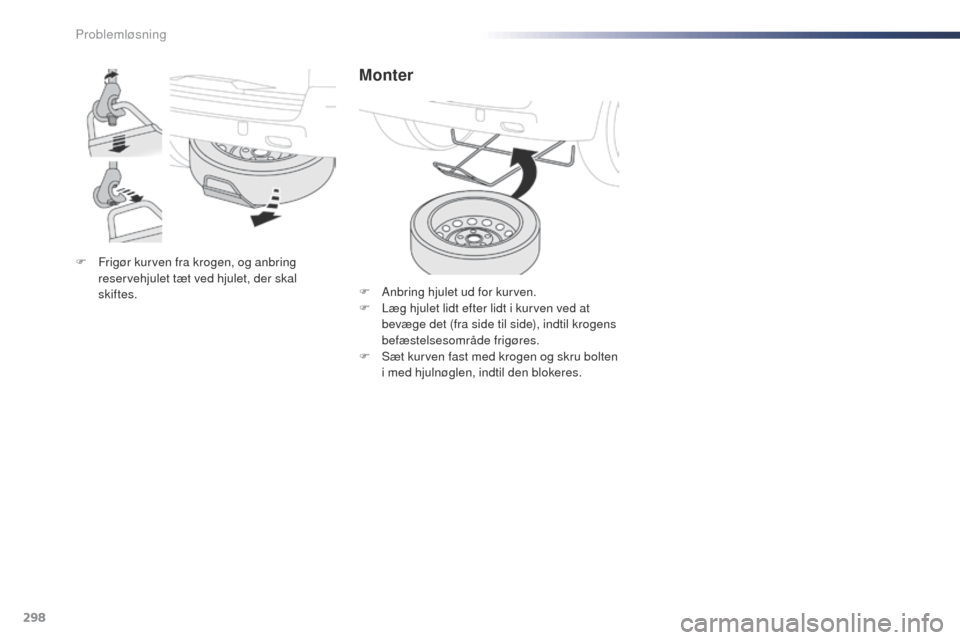 Peugeot Expert VU 2016 Instruktionsbog (in Danish) 298
Expert_da_Chap08_En-cas-de-panne_ed01-2016
F Frigør kurven fra krogen, og anbring reservehjulet tæt ved hjulet, der skal
skiftes.
Monter
F Anbring hjulet ud for kurven.
F L æg hjulet lidt efte Peugeot Expert VU 2016 Instruktionsbog (in Danish) 298
Expert_da_Chap08_En-cas-de-panne_ed01-2016
F Frigør kurven fra krogen, og anbring reservehjulet tæt ved hjulet, der skal
skiftes.
Monter
F Anbring hjulet ud for kurven.
F L æg hjulet lidt efte