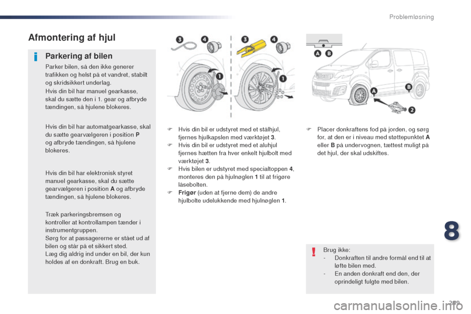 Peugeot Expert VU 2016 Instruktionsbog (in Danish) 299
Expert_da_Chap08_En-cas-de-panne_ed01-2016
F Hvis din bil er udstyret med et stålhjul, fjernes hjulkapslen med værktøjet 3 .
F
H
vis din bil er udstyret med et aluhjul
fjernes hætten fra h Peugeot Expert VU 2016 Instruktionsbog (in Danish) 299
Expert_da_Chap08_En-cas-de-panne_ed01-2016
F Hvis din bil er udstyret med et stålhjul, fjernes hjulkapslen med værktøjet 3 .
F
H
vis din bil er udstyret med et aluhjul
fjernes hætten fra h
