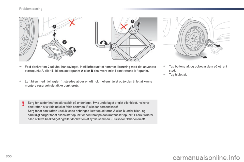 Peugeot Expert VU 2016 Instruktionsbog (in Danish) 300
Expert_da_Chap08_En-cas-de-panne_ed01-2016
Sørg for, at donkraften står stabilt på underlaget. Hvis underlaget er glat eller blødt, risikerer
donkraften at skride ud eller falde sammen. Risik Peugeot Expert VU 2016 Instruktionsbog (in Danish) 300
Expert_da_Chap08_En-cas-de-panne_ed01-2016
Sørg for, at donkraften står stabilt på underlaget. Hvis underlaget er glat eller blødt, risikerer
donkraften at skride ud eller falde sammen. Risik