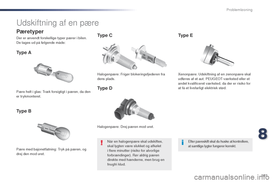 Peugeot Expert VU 2016 Instruktionsbog (in Danish) 303
Expert_da_Chap08_En-cas-de-panne_ed01-2016
udskiftning af en pære
Halogenpære: Drej pæren mod uret.
Ty p e A
Pære med bajonetfatning: tryk på pæren, og
drej den mod uret.
Ty p e B Ty p e Peugeot Expert VU 2016 Instruktionsbog (in Danish) 303
Expert_da_Chap08_En-cas-de-panne_ed01-2016
udskiftning af en pære
Halogenpære: Drej pæren mod uret.
Ty p e A
Pære med bajonetfatning: tryk på pæren, og
drej den mod uret.
Ty p e B Ty p e