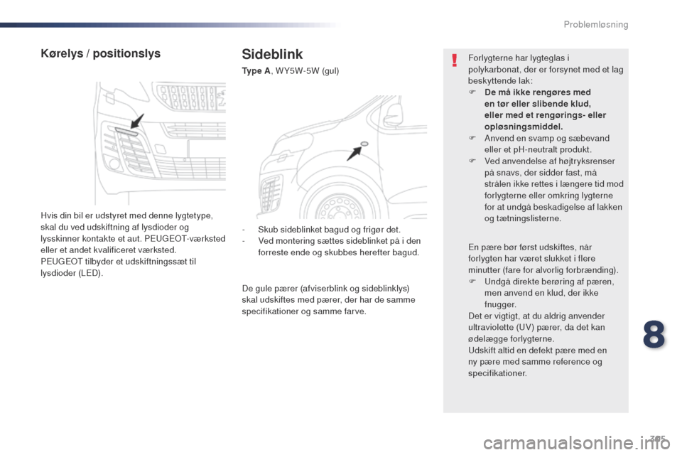 Peugeot Expert VU 2016 Instruktionsbog (in Danish) 305
Expert_da_Chap08_En-cas-de-panne_ed01-2016
Sideblink
Ty p e A, W Y5W-5W (gul)
Kørelys / positionslys
Hvis din bil er udstyret med denne lygtetype,
skal du ved udskiftning af lysdioder og
lyssk Peugeot Expert VU 2016 Instruktionsbog (in Danish) 305
Expert_da_Chap08_En-cas-de-panne_ed01-2016
Sideblink
Ty p e A, W Y5W-5W (gul)
Kørelys / positionslys
Hvis din bil er udstyret med denne lygtetype,
skal du ved udskiftning af lysdioder og
lyssk