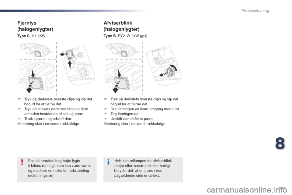 Peugeot Expert VU 2016 Instruktionsbog (in Danish) 307
Expert_da_Chap08_En-cas-de-panne_ed01-2016
Pas på området bag højre lygte
(i bilens retning), som kan være varmt
og medføre en risiko for forbrænding
(udluftningsrør).Hvis kontrollampen Peugeot Expert VU 2016 Instruktionsbog (in Danish) 307
Expert_da_Chap08_En-cas-de-panne_ed01-2016
Pas på området bag højre lygte
(i bilens retning), som kan være varmt
og medføre en risiko for forbrænding
(udluftningsrør).Hvis kontrollampen