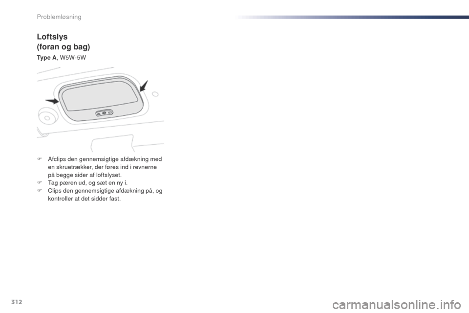 Peugeot Expert VU 2016 Instruktionsbog (in Danish) 312
Expert_da_Chap08_En-cas-de-panne_ed01-2016
Loftslys
(foran og bag)
Ty p e A, W5W-5W
F
A
fclips den gennemsigtige afdækning med
en skruetrækker, der føres ind i revnerne
på begge sider af Peugeot Expert VU 2016 Instruktionsbog (in Danish) 312
Expert_da_Chap08_En-cas-de-panne_ed01-2016
Loftslys
(foran og bag)
Ty p e A, W5W-5W
F
A
fclips den gennemsigtige afdækning med
en skruetrækker, der føres ind i revnerne
på begge sider af