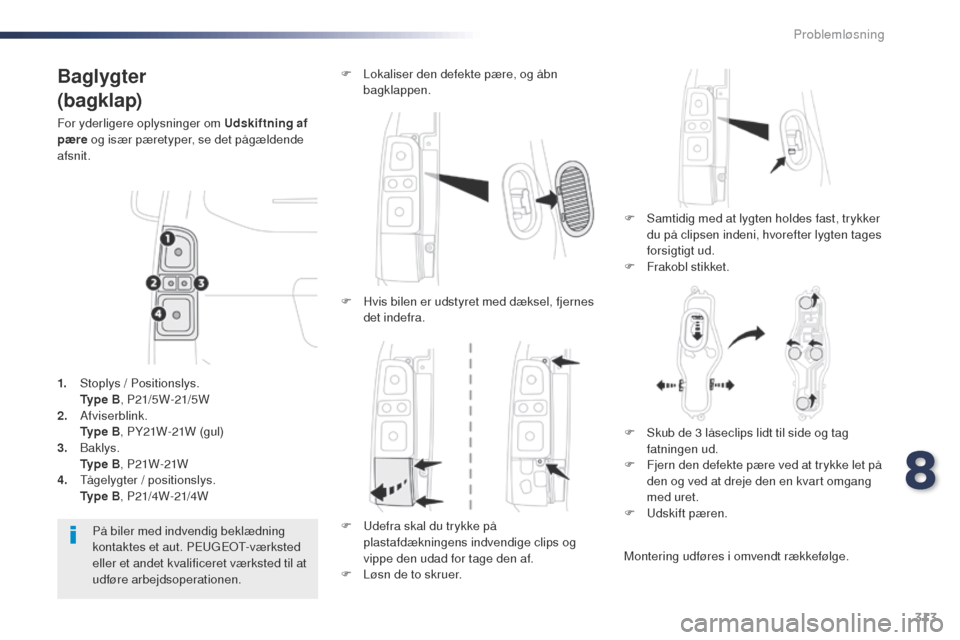 Peugeot Expert VU 2016 Instruktionsbog (in Danish) 313
Expert_da_Chap08_En-cas-de-panne_ed01-2016
Baglygter
(bagklap)
For yderligere oplysninger om Udskiftning af
pære og især pæretyper, se det pågældende
afsnit.
F
S
amtidig med at lygten ho Peugeot Expert VU 2016 Instruktionsbog (in Danish) 313
Expert_da_Chap08_En-cas-de-panne_ed01-2016
Baglygter
(bagklap)
For yderligere oplysninger om Udskiftning af
pære og især pæretyper, se det pågældende
afsnit.
F
S
amtidig med at lygten ho