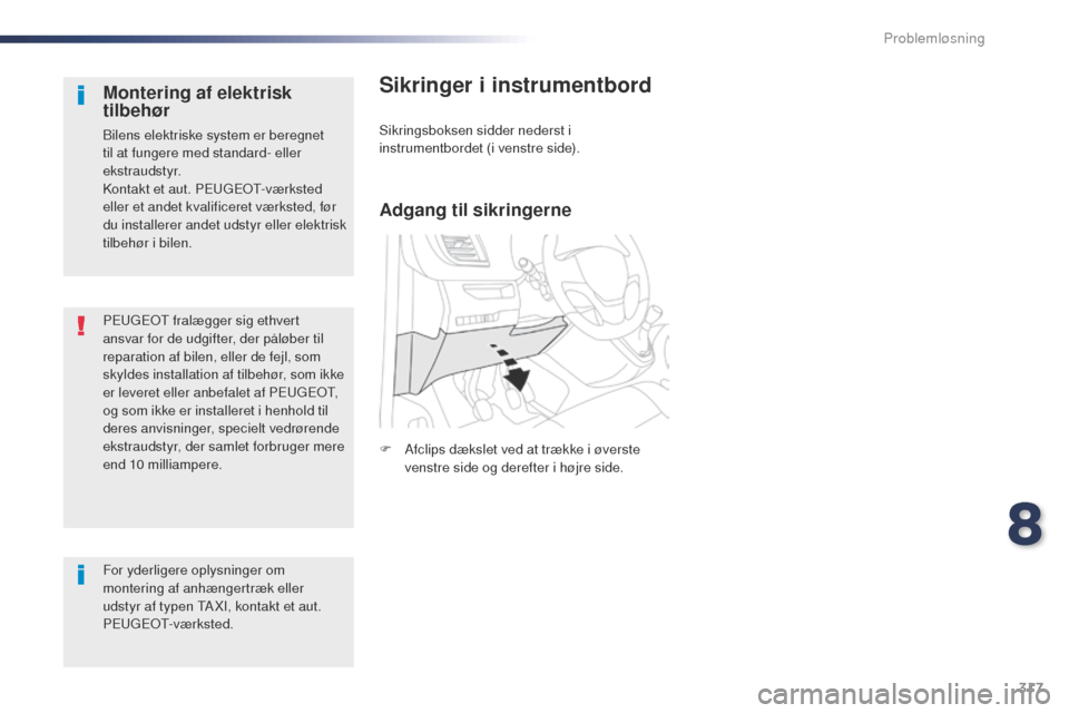 Peugeot Expert VU 2016 Instruktionsbog (in Danish) 317
Expert_da_Chap08_En-cas-de-panne_ed01-2016
PEugEot fralægger sig ethvert
ansvar for de udgifter, der påløber til
reparation af bilen, eller de fejl, som
skyldes installation af tilbehør, so Peugeot Expert VU 2016 Instruktionsbog (in Danish) 317
Expert_da_Chap08_En-cas-de-panne_ed01-2016
PEugEot fralægger sig ethvert
ansvar for de udgifter, der påløber til
reparation af bilen, eller de fejl, som
skyldes installation af tilbehør, so