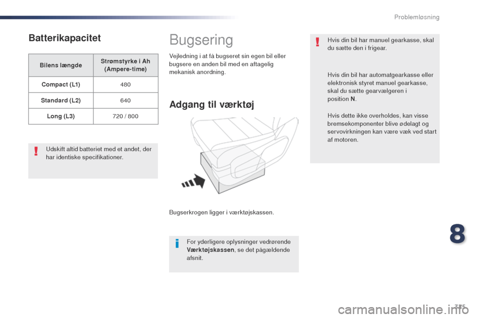 Peugeot Expert VU 2016 Instruktionsbog (in Danish) 325
Expert_da_Chap08_En-cas-de-panne_ed01-2016
Batterikapacitet
Bilens længdeStrømstyrke i Ah
(Ampere-time)
C o m p a c t ( L1) 480
Standard (L2) 640
Long (L3) 720 / 800
ud
skift altid batteriet Peugeot Expert VU 2016 Instruktionsbog (in Danish) 325
Expert_da_Chap08_En-cas-de-panne_ed01-2016
Batterikapacitet
Bilens længdeStrømstyrke i Ah
(Ampere-time)
C o m p a c t ( L1) 480
Standard (L2) 640
Long (L3) 720 / 800
ud
skift altid batteriet