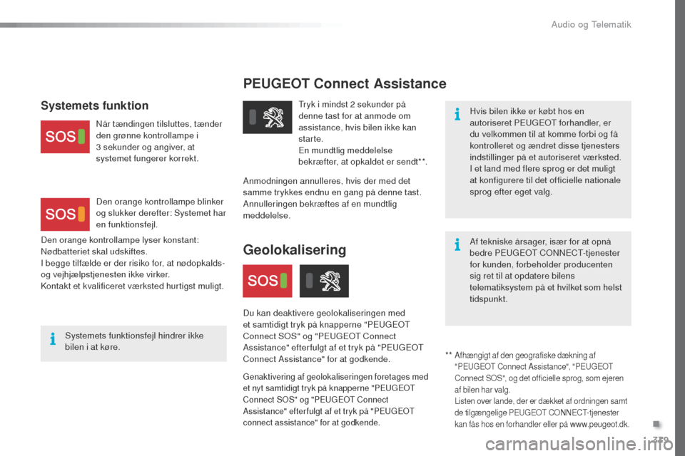 Peugeot Expert VU 2016 Instruktionsbog (in Danish) 339
PEUGEOT Connect As sistance
Hvis bilen ikke er købt hos en
autoriseret PEu
gEo t f orhandler, er
du velkommen til at komme forbi og få
kontrolleret og ændret disse tjenesters
indstillinger Peugeot Expert VU 2016 Instruktionsbog (in Danish) 339
PEUGEOT Connect As sistance
Hvis bilen ikke er købt hos en
autoriseret PEu
gEo t f orhandler, er
du velkommen til at komme forbi og få
kontrolleret og ændret disse tjenesters
indstillinger