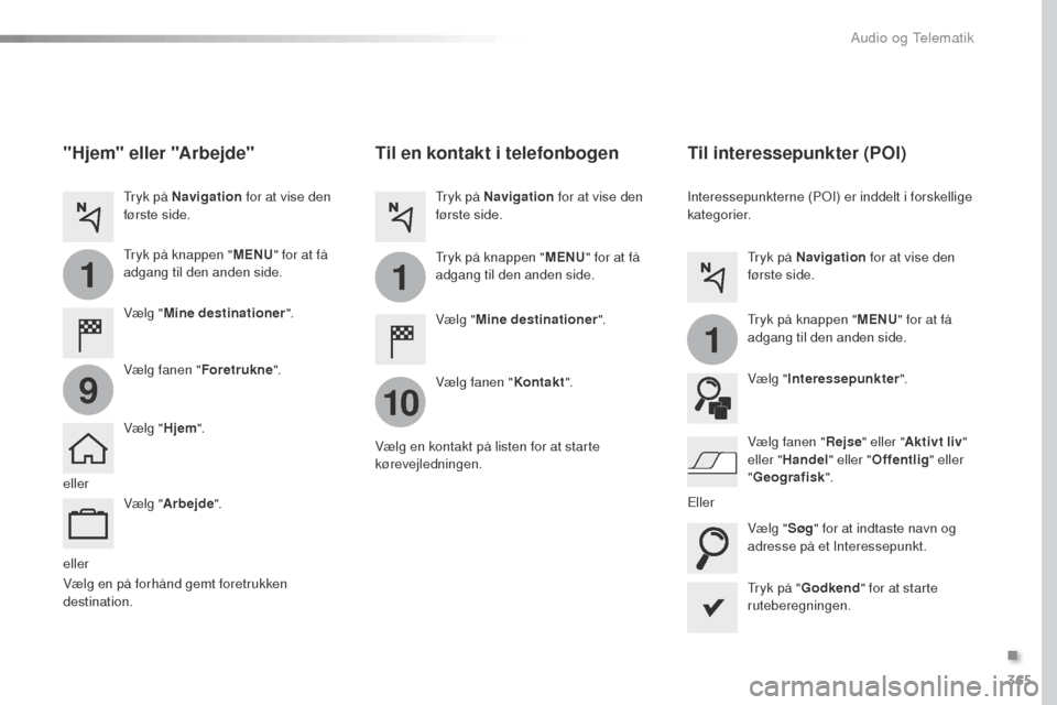 Peugeot Expert VU 2016 Instruktionsbog (in Danish) 365
1
10
1
1
9
Expert_da_Chap10b_NAC-1_ed01-2016
Eller
Til en kontakt i telefonbogen
Vælg "Mine destinationer ".
Vælg fanen " Kontakt".
tr
yk på Navigation
for at vise den
første side.
tr
yk p Peugeot Expert VU 2016 Instruktionsbog (in Danish) 365
1
10
1
1
9
Expert_da_Chap10b_NAC-1_ed01-2016
Eller
Til en kontakt i telefonbogen
Vælg "Mine destinationer ".
Vælg fanen " Kontakt".
tr
yk på Navigation
for at vise den
første side.
tr
yk p