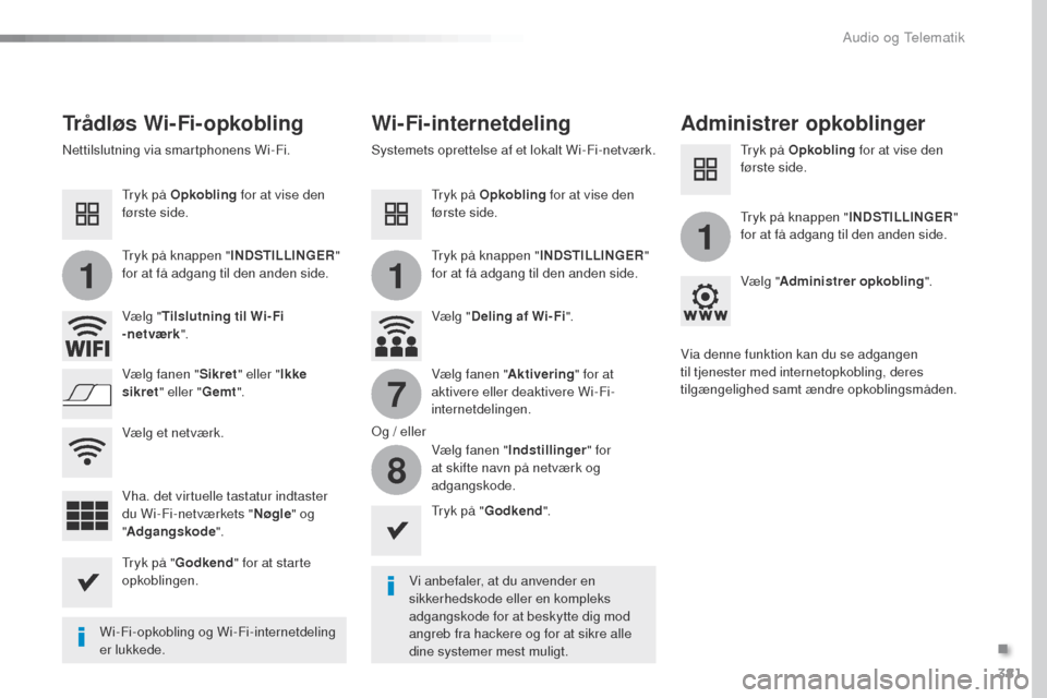 Peugeot Expert VU 2016 Instruktionsbog (in Danish) 381
11
1
7
8
Expert_da_Chap10b_NAC-1_ed01-2016
Trådløs Wi-Fi-opkoblingWi-Fi-internetdelingAdministrer opkoblinger
Vi anbefaler, at du anvender en
sikkerhedskode eller en kompleks
adgangskode for a Peugeot Expert VU 2016 Instruktionsbog (in Danish) 381
11
1
7
8
Expert_da_Chap10b_NAC-1_ed01-2016
Trådløs Wi-Fi-opkoblingWi-Fi-internetdelingAdministrer opkoblinger
Vi anbefaler, at du anvender en
sikkerhedskode eller en kompleks
adgangskode for a