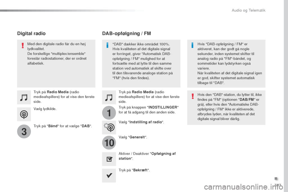 Peugeot Expert VU 2016 Instruktionsbog (in Danish) 397
1
10
3
Expert_da_Chap10b_NAC-1_ed01-2016
Vælg lydkilde.
tr
yk på Radio Media
(radio
medieafspillere) for at vise den første
side.
tr
yk på " Bånd" for at vælge " DAB".
tr
yk på Radio M Peugeot Expert VU 2016 Instruktionsbog (in Danish) 397
1
10
3
Expert_da_Chap10b_NAC-1_ed01-2016
Vælg lydkilde.
tr
yk på Radio Media
(radio
medieafspillere) for at vise den første
side.
tr
yk på " Bånd" for at vælge " DAB".
tr
yk på Radio M