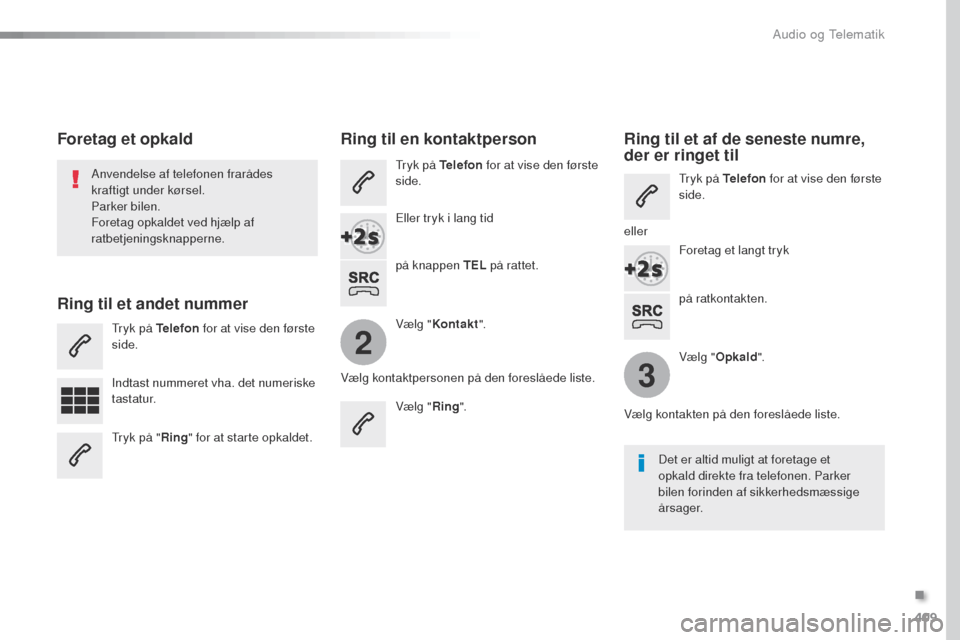 Peugeot Expert VU 2016 Instruktionsbog (in Danish) 409
2
3
Expert_da_Chap10b_NAC-1_ed01-2016
på ratkontakten.
Anvendelse af telefonen frarådes
kraftigt under kørsel.
Parker bilen.
Foretag opkaldet ved hjælp af
ratbetjeningsknapperne.
Foretag et Peugeot Expert VU 2016 Instruktionsbog (in Danish) 409
2
3
Expert_da_Chap10b_NAC-1_ed01-2016
på ratkontakten.
Anvendelse af telefonen frarådes
kraftigt under kørsel.
Parker bilen.
Foretag opkaldet ved hjælp af
ratbetjeningsknapperne.
Foretag et