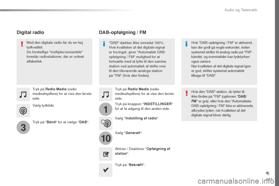 Peugeot Expert VU 2016  Instruktionsbog (in Danish) 453
1
10
3
Expert_da_Chap10c_RCC-1_ed01-2016
Vælg lydkilde.
tr
yk på Radio Media
 (radio 
medieafspillere) for at vise den første 
side.
tr

yk på " Bånd" for at vælge " DAB".
tr
 yk på Radio M
