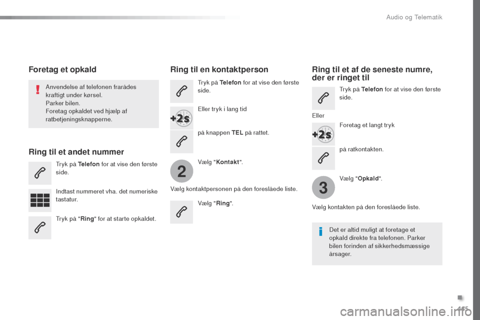 Peugeot Expert VU 2016 Instruktionsbog (in Danish) 465
2
3
Expert_da_Chap10c_RCC-1_ed01-2016
på ratkontakten.
Anvendelse af telefonen frarådes
kraftigt under kørsel.
Parker bilen.
Foretag opkaldet ved hjælp af
ratbetjeningsknapperne.
Foretag et Peugeot Expert VU 2016 Instruktionsbog (in Danish) 465
2
3
Expert_da_Chap10c_RCC-1_ed01-2016
på ratkontakten.
Anvendelse af telefonen frarådes
kraftigt under kørsel.
Parker bilen.
Foretag opkaldet ved hjælp af
ratbetjeningsknapperne.
Foretag et