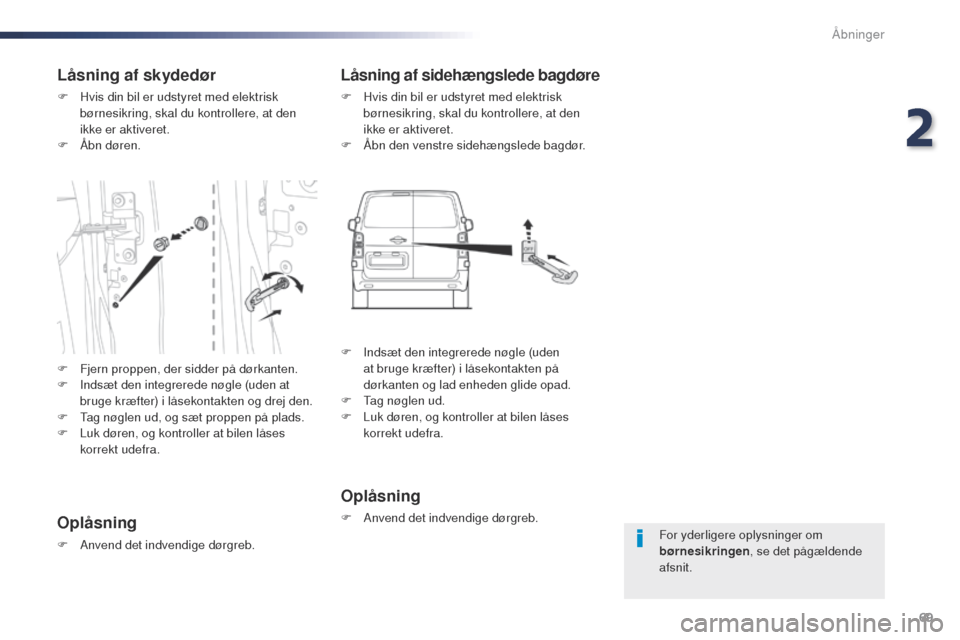 Peugeot Expert VU 2016 Instruktionsbog (in Danish) 69
Expert_da_Chap02_ouvertures_ed01-2016
For yderligere oplysninger om
børnesikringen, se det pågældende
afsnit.
Låsning af skydedør
F Hvis din bil er udstyret med elektrisk børnesikring, ska Peugeot Expert VU 2016 Instruktionsbog (in Danish) 69
Expert_da_Chap02_ouvertures_ed01-2016
For yderligere oplysninger om
børnesikringen, se det pågældende
afsnit.
Låsning af skydedør
F Hvis din bil er udstyret med elektrisk børnesikring, ska