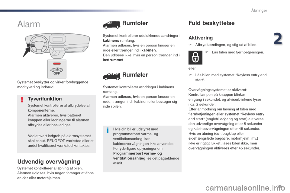 Peugeot Expert VU 2016  Instruktionsbog (in Danish) 95
Expert_da_Chap02_ouvertures_ed01-2016
Systemet beskytter og virker forebyggende 
mod tyveri og indbrud.
Alarm
Udvendig overvågning
Systemet kontrollerer al åbning af bilen.
Alarmen udløses, hvis