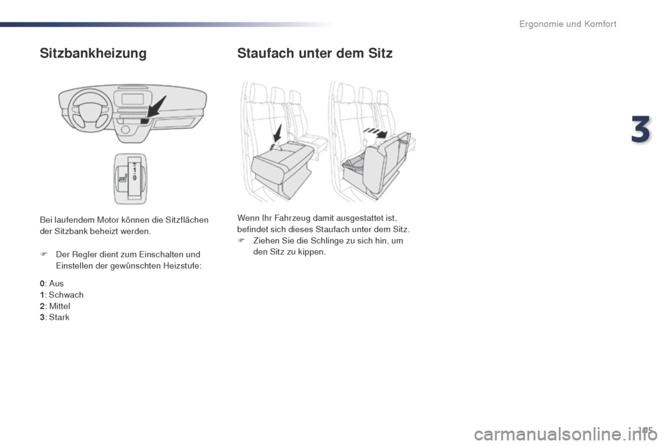 Peugeot Expert VU 2016 Betriebsanleitung (in German) 105
Expert_de_Chap03_ergonomie-et-confort_ed01-2016
Sitzbankheizung
0: Aus
1 : Schwach
2 : Mittel
3 : Stark
F
D
er Regler dient zum Einschalten und
Einstellen der gewünschten Heizstufe:
Bei laufe Peugeot Expert VU 2016 Betriebsanleitung (in German) 105
Expert_de_Chap03_ergonomie-et-confort_ed01-2016
Sitzbankheizung
0: Aus
1 : Schwach
2 : Mittel
3 : Stark
F
D
er Regler dient zum Einschalten und
Einstellen der gewünschten Heizstufe:
Bei laufe