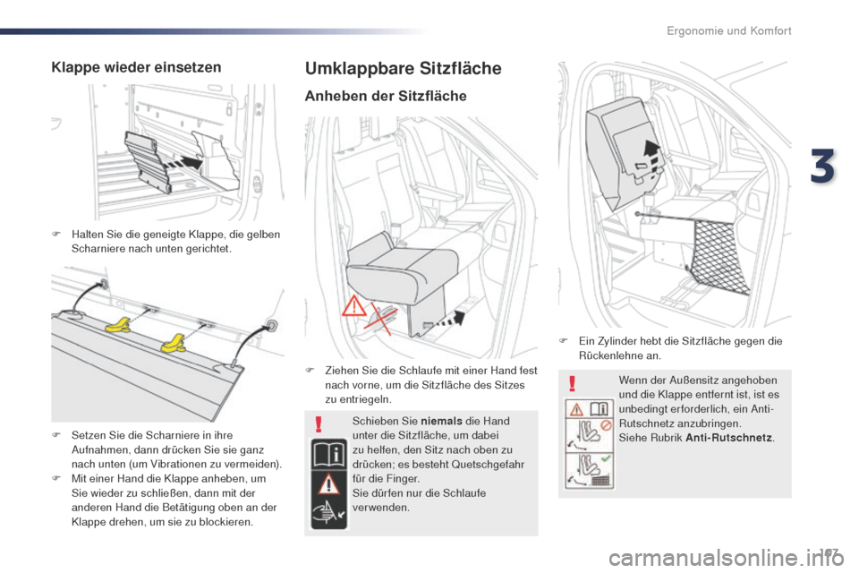 Peugeot Expert VU 2016 Betriebsanleitung (in German) 107
Expert_de_Chap03_ergonomie-et-confort_ed01-2016
Wenn der Außensitz angehoben
und die Klappe entfernt ist, ist es
unbedingt erforderlich, ein Anti-
Rutschnetz anzubringen.
Siehe Rubrik Anti-Ruts Peugeot Expert VU 2016 Betriebsanleitung (in German) 107
Expert_de_Chap03_ergonomie-et-confort_ed01-2016
Wenn der Außensitz angehoben
und die Klappe entfernt ist, ist es
unbedingt erforderlich, ein Anti-
Rutschnetz anzubringen.
Siehe Rubrik Anti-Ruts