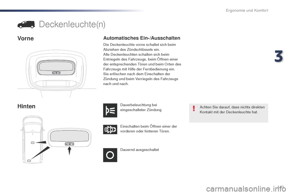 Peugeot Expert VU 2016 Betriebsanleitung (in German) 141
Expert_de_Chap03_ergonomie-et-confort_ed01-2016
Dauernd ausgeschaltet Einschalten beim Öffnen einer der
vorderen oder hinteren t
ü
ren.
Dauerbeleuchtung bei
eingeschalteter Zündung
Hinten
De Peugeot Expert VU 2016 Betriebsanleitung (in German) 141
Expert_de_Chap03_ergonomie-et-confort_ed01-2016
Dauernd ausgeschaltet Einschalten beim Öffnen einer der
vorderen oder hinteren t
ü
ren.
Dauerbeleuchtung bei
eingeschalteter Zündung
Hinten
De