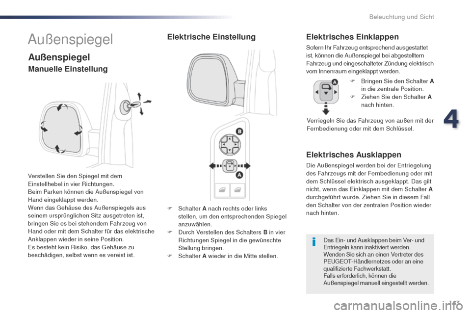 Peugeot Expert VU 2016 Betriebsanleitung (in German) 143
Expert_de_Chap04_eclairage-et-visibilite_ed01-2016
F Schalter A nach rechts oder links
stellen, um den entsprechenden Spiegel
anzuwählen.
F
D
urch Verstellen des Schalters B in vier
Richtu Peugeot Expert VU 2016 Betriebsanleitung (in German) 143
Expert_de_Chap04_eclairage-et-visibilite_ed01-2016
F Schalter A nach rechts oder links
stellen, um den entsprechenden Spiegel
anzuwählen.
F
D
urch Verstellen des Schalters B in vier
Richtu