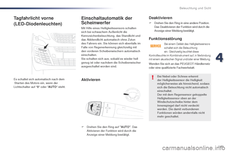 Peugeot Expert VU 2016 Betriebsanleitung (in German) 149
Expert_de_Chap04_eclairage-et-visibilite_ed01-2016
Tagfahrlicht vorne
(LED-Diodenleuchten)
Es schaltet sich automatisch nach dem
Starten des Motors ein, wenn der
Lichtschalter auf "0" oder " A Peugeot Expert VU 2016 Betriebsanleitung (in German) 149
Expert_de_Chap04_eclairage-et-visibilite_ed01-2016
Tagfahrlicht vorne
(LED-Diodenleuchten)
Es schaltet sich automatisch nach dem
Starten des Motors ein, wenn der
Lichtschalter auf "0" oder " A