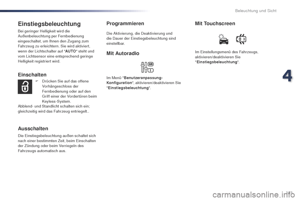 Peugeot Expert VU 2016 Betriebsanleitung (in German) 151
Expert_de_Chap04_eclairage-et-visibilite_ed01-2016
Einstiegsbeleuchtung
Bei geringer Helligkeit wird die
Außenbeleuchtung per Fernbedienung
eingeschaltet, um Ihnen den Zugang zum
Fahrzeug zu e Peugeot Expert VU 2016 Betriebsanleitung (in German) 151
Expert_de_Chap04_eclairage-et-visibilite_ed01-2016
Einstiegsbeleuchtung
Bei geringer Helligkeit wird die
Außenbeleuchtung per Fernbedienung
eingeschaltet, um Ihnen den Zugang zum
Fahrzeug zu e