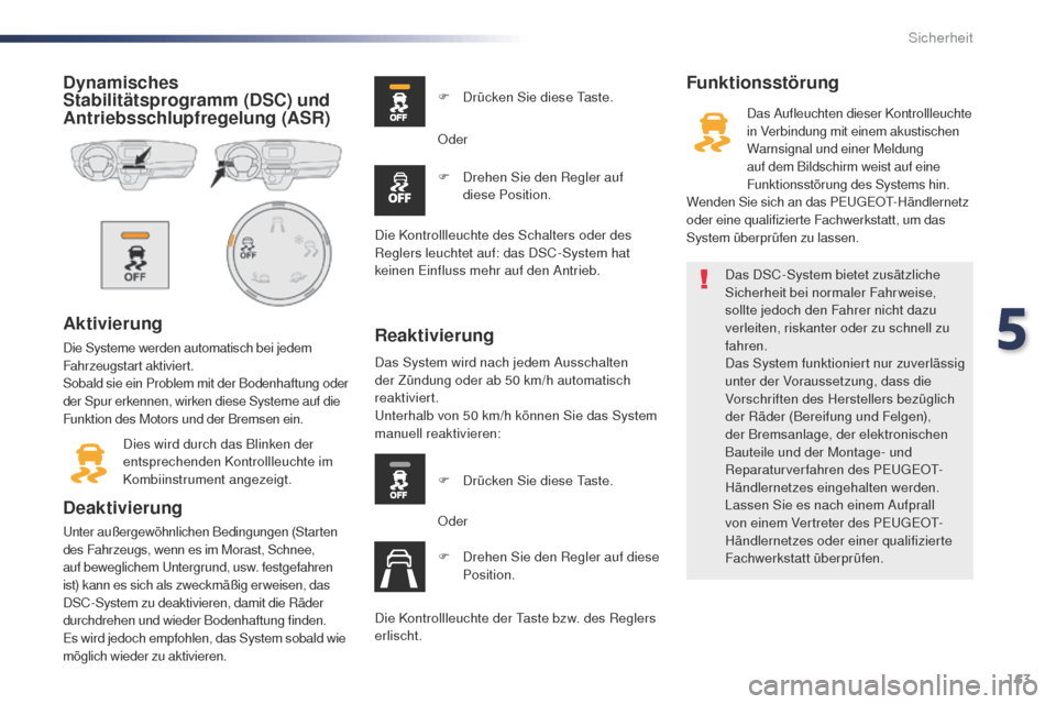 Peugeot Expert VU 2016 Betriebsanleitung (in German) 163
Expert_de_Chap05_securite_ed01-2016
Dynamisches
Stabilitätsprogramm (DSC) und
Antriebsschlupfregelung (ASR)
Aktivierung
Die Systeme werden automatisch bei jedem
Fahrzeugstart aktiviert.
Sobald Peugeot Expert VU 2016 Betriebsanleitung (in German) 163
Expert_de_Chap05_securite_ed01-2016
Dynamisches
Stabilitätsprogramm (DSC) und
Antriebsschlupfregelung (ASR)
Aktivierung
Die Systeme werden automatisch bei jedem
Fahrzeugstart aktiviert.
Sobald