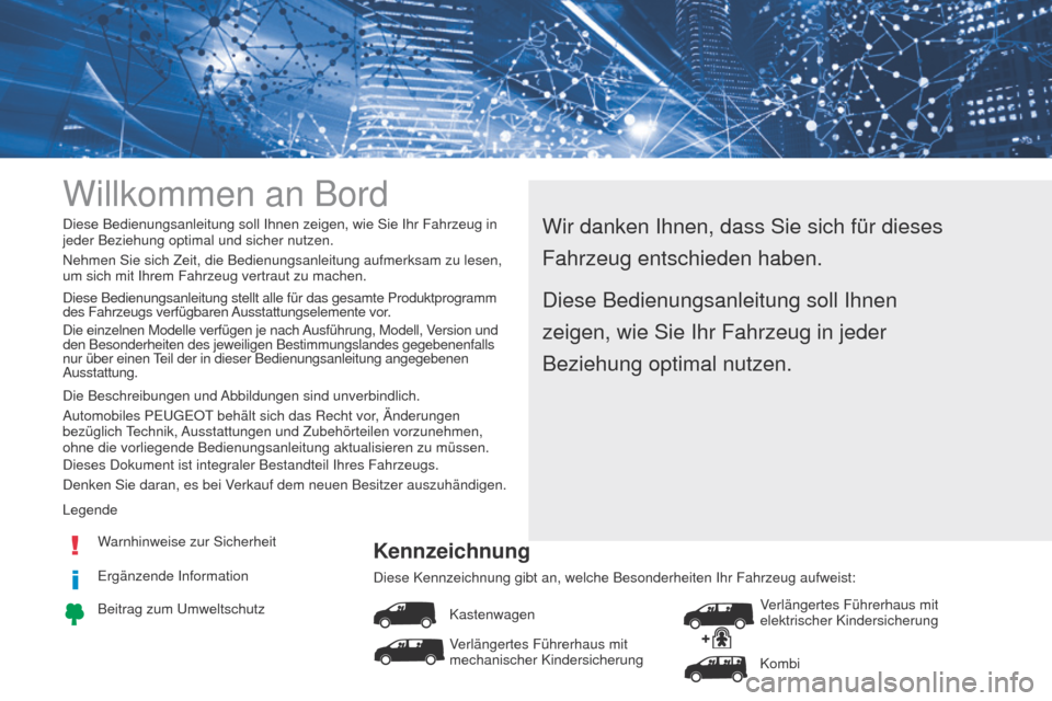 Peugeot Expert VU 2016 Betriebsanleitung (in German) Willkommen an Bord
Wir danken Ihnen, dass Sie sich für dieses
Fahrzeug entschieden haben.Diese Bedienungsanleitung soll Ihnen zeigen, wie Sie Ihr Fahrzeug in
jeder Beziehung optimal und sicher nutz Peugeot Expert VU 2016 Betriebsanleitung (in German) Willkommen an Bord
Wir danken Ihnen, dass Sie sich für dieses
Fahrzeug entschieden haben.Diese Bedienungsanleitung soll Ihnen zeigen, wie Sie Ihr Fahrzeug in
jeder Beziehung optimal und sicher nutz