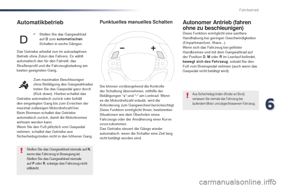 Peugeot Expert VU 2016 Betriebsanleitung (in German) 211
Expert_de_Chap06_conduite_ed01-2016
Automatikbetrieb
Stellen Sie das gangwahlrad niemals auf N,
wenn das Fahrzeug in Bewegung ist.
Stellen Sie das
g
a
ngwahlrad niemals
auf
P o
der R, sol Peugeot Expert VU 2016 Betriebsanleitung (in German) 211
Expert_de_Chap06_conduite_ed01-2016
Automatikbetrieb
Stellen Sie das gangwahlrad niemals auf N,
wenn das Fahrzeug in Bewegung ist.
Stellen Sie das
g
a
ngwahlrad niemals
auf
P o
der R, sol