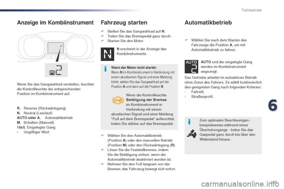 Peugeot Expert VU 2016 Betriebsanleitung (in German) 215
Expert_de_Chap06_conduite_ed01-2016
Automatikbetrieb
F Wählen Sie nach dem Starten des Fahrzeugs die Position A , um mit
Automatikbetrieb zu fahren.
Das
g
e
triebe arbeitet im autoaktiven Betr Peugeot Expert VU 2016 Betriebsanleitung (in German) 215
Expert_de_Chap06_conduite_ed01-2016
Automatikbetrieb
F Wählen Sie nach dem Starten des Fahrzeugs die Position A , um mit
Automatikbetrieb zu fahren.
Das
g
e
triebe arbeitet im autoaktiven Betr