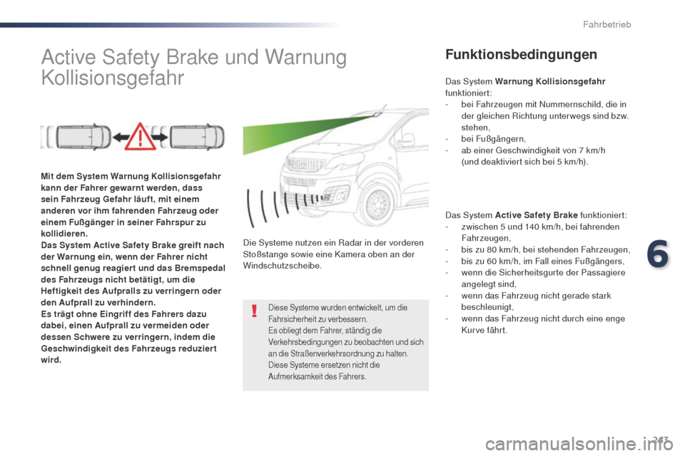 Peugeot Expert VU 2016 Betriebsanleitung (in German) 243
Expert_de_Chap06_conduite_ed01-2016
Active Safety Brake und Warnung
KollisionsgefahrFunktionsbedingungen
Das System Active Safety Brake funktioniert:
- z wischen 5 und 140 km/h, bei fahrenden
Fa Peugeot Expert VU 2016 Betriebsanleitung (in German) 243
Expert_de_Chap06_conduite_ed01-2016
Active Safety Brake und Warnung
KollisionsgefahrFunktionsbedingungen
Das System Active Safety Brake funktioniert:
- z wischen 5 und 140 km/h, bei fahrenden
Fa
