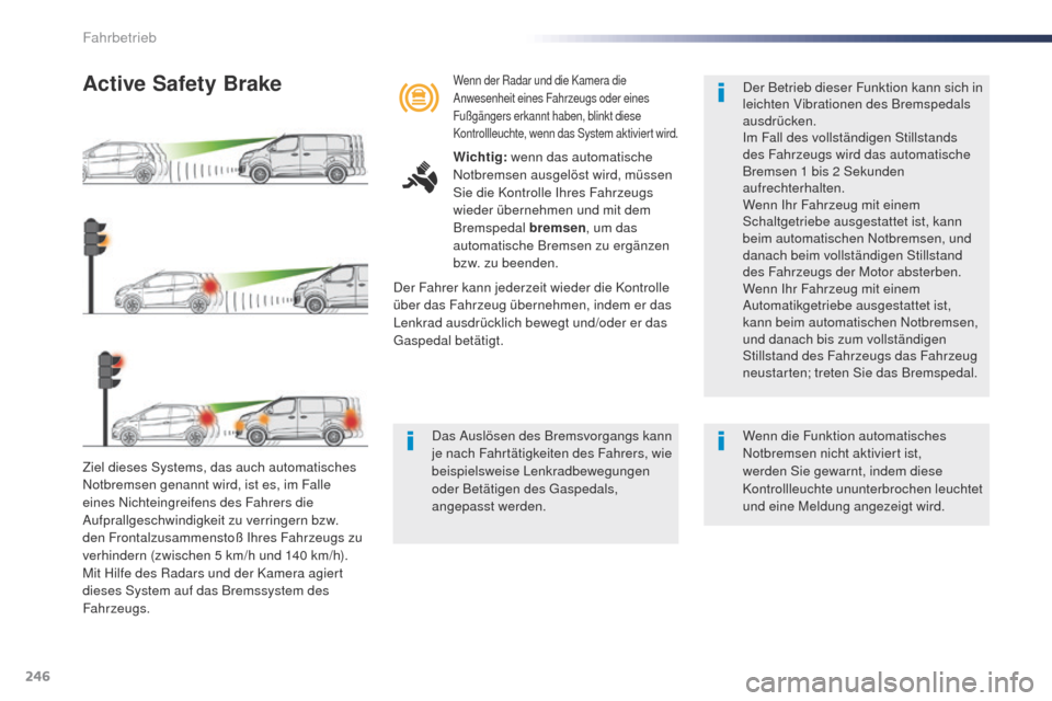 Peugeot Expert VU 2016 Betriebsanleitung (in German) 246
Expert_de_Chap06_conduite_ed01-2016
Ziel dieses Systems, das auch automatisches
Notbremsen genannt wird, ist es, im Falle
eines Nichteingreifens des Fahrers die
Aufprallgeschwindigkeit zu verri Peugeot Expert VU 2016 Betriebsanleitung (in German) 246
Expert_de_Chap06_conduite_ed01-2016
Ziel dieses Systems, das auch automatisches
Notbremsen genannt wird, ist es, im Falle
eines Nichteingreifens des Fahrers die
Aufprallgeschwindigkeit zu verri