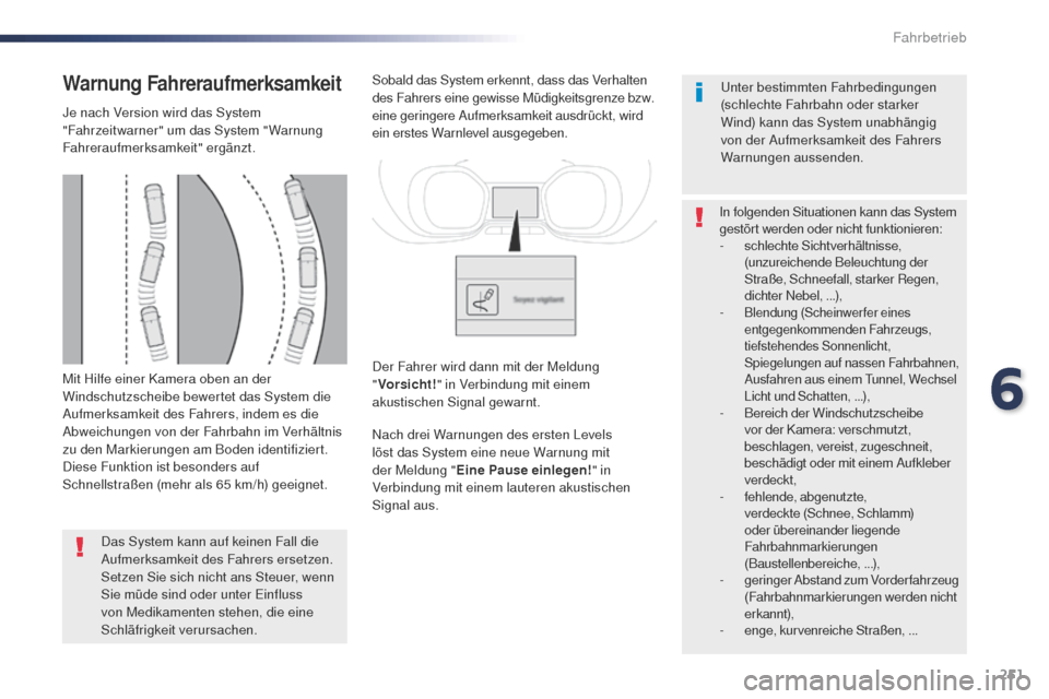 Peugeot Expert VU 2016 Betriebsanleitung (in German) 251
Expert_de_Chap06_conduite_ed01-2016
Mit Hilfe einer Kamera oben an der
Windschutzscheibe bewertet das System die
Aufmerksamkeit des Fahrers, indem es die
Abweichungen von der Fahrbahn im Verhä Peugeot Expert VU 2016 Betriebsanleitung (in German) 251
Expert_de_Chap06_conduite_ed01-2016
Mit Hilfe einer Kamera oben an der
Windschutzscheibe bewertet das System die
Aufmerksamkeit des Fahrers, indem es die
Abweichungen von der Fahrbahn im Verhä