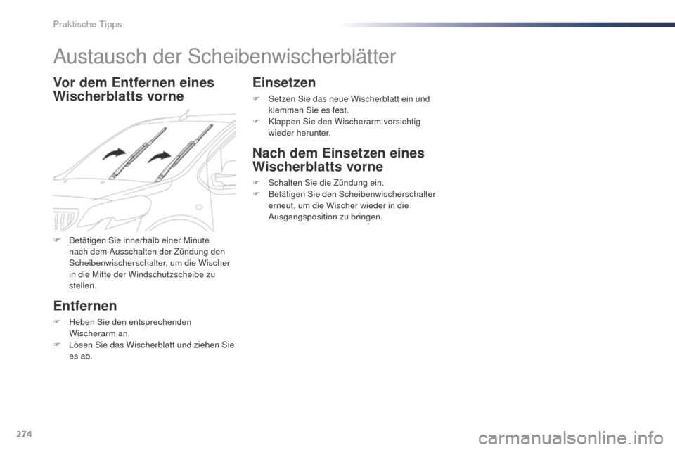 Peugeot Expert VU 2016 Betriebsanleitung (in German) 274
Expert_de_Chap07_info-pratiques_ed01-2016
Austausch der Scheibenwischerblätter
Vor dem Entfernen eines
Wischerblatts vorne
Entfernen
F Heben Sie den entsprechenden Wischerarm an.
F
L
ösen Si Peugeot Expert VU 2016 Betriebsanleitung (in German) 274
Expert_de_Chap07_info-pratiques_ed01-2016
Austausch der Scheibenwischerblätter
Vor dem Entfernen eines
Wischerblatts vorne
Entfernen
F Heben Sie den entsprechenden Wischerarm an.
F
L
ösen Si