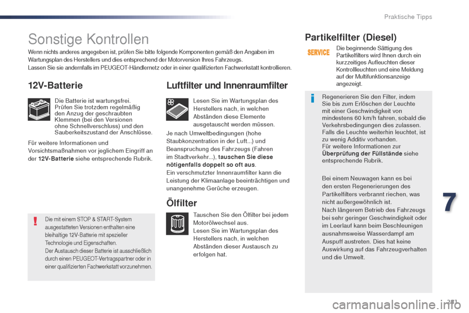 Peugeot Expert VU 2016 Betriebsanleitung (in German) 281
Expert_de_Chap07_info-pratiques_ed01-2016
Sonstige Kontrollen
12V-Batterie
Die Batterie ist wartungsfrei.
Prüfen Sie trotzdem regelmäßig
den Anzug der geschraubten
Klemmen (bei den Versionen Peugeot Expert VU 2016 Betriebsanleitung (in German) 281
Expert_de_Chap07_info-pratiques_ed01-2016
Sonstige Kontrollen
12V-Batterie
Die Batterie ist wartungsfrei.
Prüfen Sie trotzdem regelmäßig
den Anzug der geschraubten
Klemmen (bei den Versionen