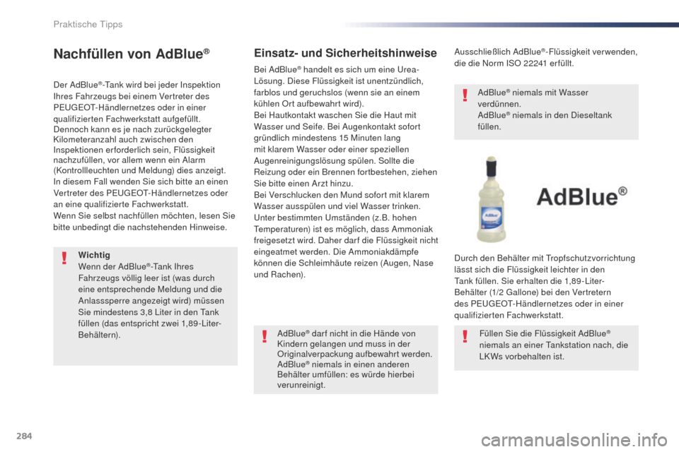 Peugeot Expert VU 2016 Betriebsanleitung (in German) 284
Expert_de_Chap07_info-pratiques_ed01-2016
Nachfüllen von AdBlue®
Der AdBlue®-tank wird bei jeder Inspektion
Ihres Fahrzeugs bei einem Vertreter des
PE
u
g
E
O
t-
Händlernetzes oder in ein Peugeot Expert VU 2016 Betriebsanleitung (in German) 284
Expert_de_Chap07_info-pratiques_ed01-2016
Nachfüllen von AdBlue®
Der AdBlue®-tank wird bei jeder Inspektion
Ihres Fahrzeugs bei einem Vertreter des
PE
u
g
E
O
t-
Händlernetzes oder in ein