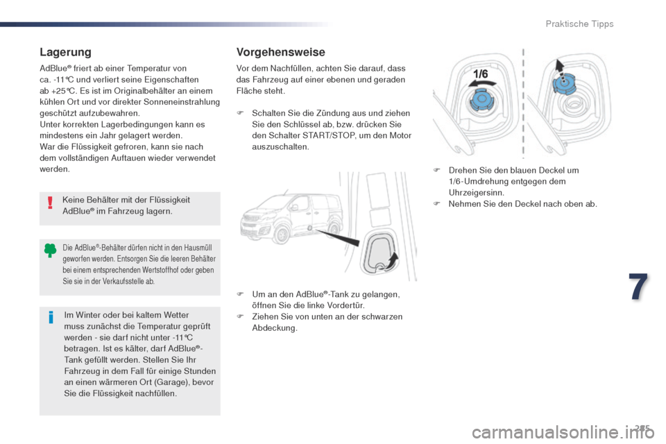 Peugeot Expert VU 2016 Betriebsanleitung (in German) 285
Expert_de_Chap07_info-pratiques_ed01-2016
Lagerung
Keine Behälter mit der Flüssigkeit
AdBlue® im Fahrzeug lagern.
AdBlue
® friert ab einer te
mperatur von
ca.
-11°C und verliert seine Eige Peugeot Expert VU 2016 Betriebsanleitung (in German) 285
Expert_de_Chap07_info-pratiques_ed01-2016
Lagerung
Keine Behälter mit der Flüssigkeit
AdBlue® im Fahrzeug lagern.
AdBlue
® friert ab einer te
mperatur von
ca.
-11°C und verliert seine Eige