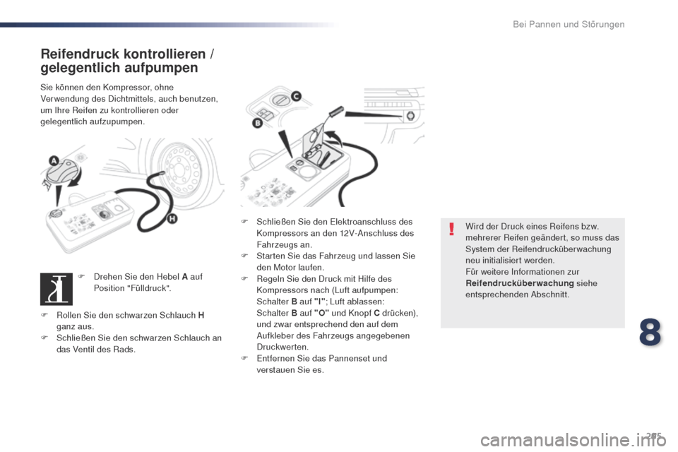 Peugeot Expert VU 2016  Betriebsanleitung (in German) 295
Expert_de_Chap08_En-cas-de-panne_ed01-2016
Reifendruck kontrollieren / 
gelegentlich aufpumpen
Sie können den Kompressor, ohne 
Verwendung des Dichtmittels, auch benutzen, 
um Ihre Reifen zu kont