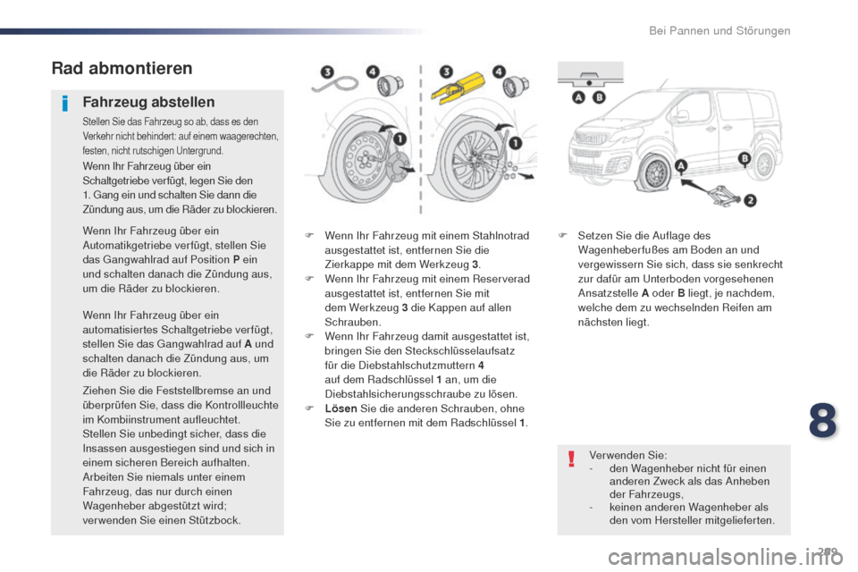 Peugeot Expert VU 2016  Betriebsanleitung (in German) 299
Expert_de_Chap08_En-cas-de-panne_ed01-2016
F Wenn Ihr Fahrzeug mit einem Stahlnotrad ausgestattet ist, entfernen Sie die 
Zierkappe mit dem Werkzeug 3 .
F
 
W
 enn Ihr Fahrzeug mit einem Reservera