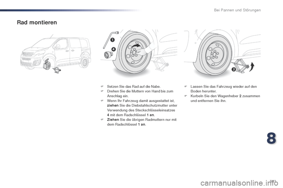 Peugeot Expert VU 2016  Betriebsanleitung (in German) 301
Expert_de_Chap08_En-cas-de-panne_ed01-2016
Rad montieren
F Setzen Sie das Rad auf die Nabe.
F Drehen Sie die Muttern von Hand bis zum 
Anschlag ein.
F
 
W
 enn Ihr Fahrzeug damit ausgestattet ist,