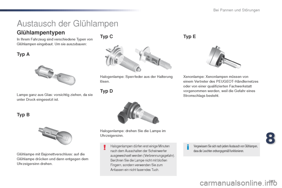 Peugeot Expert VU 2016  Betriebsanleitung (in German) 303
Expert_de_Chap08_En-cas-de-panne_ed01-2016
Austausch der glühlampen
Halogenlampe: drehen Sie die Lampe im uhr
zeigersinn.
Ty p  A
glühlampe mit Bajonettverschluss: auf die glühlampe drücken un
