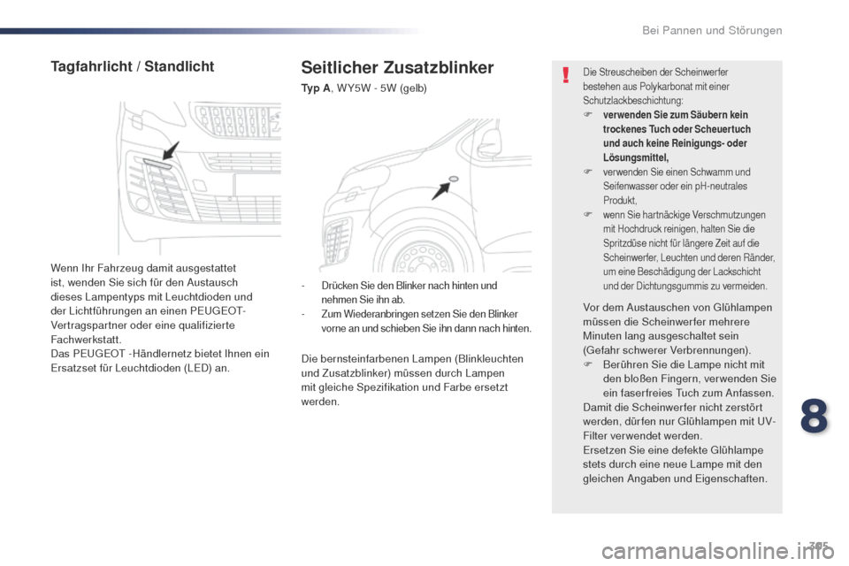 Peugeot Expert VU 2016  Betriebsanleitung (in German) 305
Expert_de_Chap08_En-cas-de-panne_ed01-2016
Seitlicher Zusatzblinker
Ty p  A, W Y5W - 5W (gelb)
Tagfahrlicht / Standlicht
Wenn Ihr Fahrzeug damit ausgestattet 
ist, wenden Sie sich für den Austaus