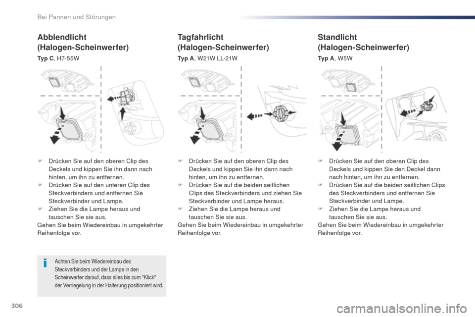 Peugeot Expert VU 2016  Betriebsanleitung (in German) 306
Expert_de_Chap08_En-cas-de-panne_ed01-2016
Achten Sie beim Wiedereinbau des 
Steckverbinders und der Lampe in den 
Scheinwer fer darauf, dass alles bis zum "Klick" 
der Verriegelung in der Halteru