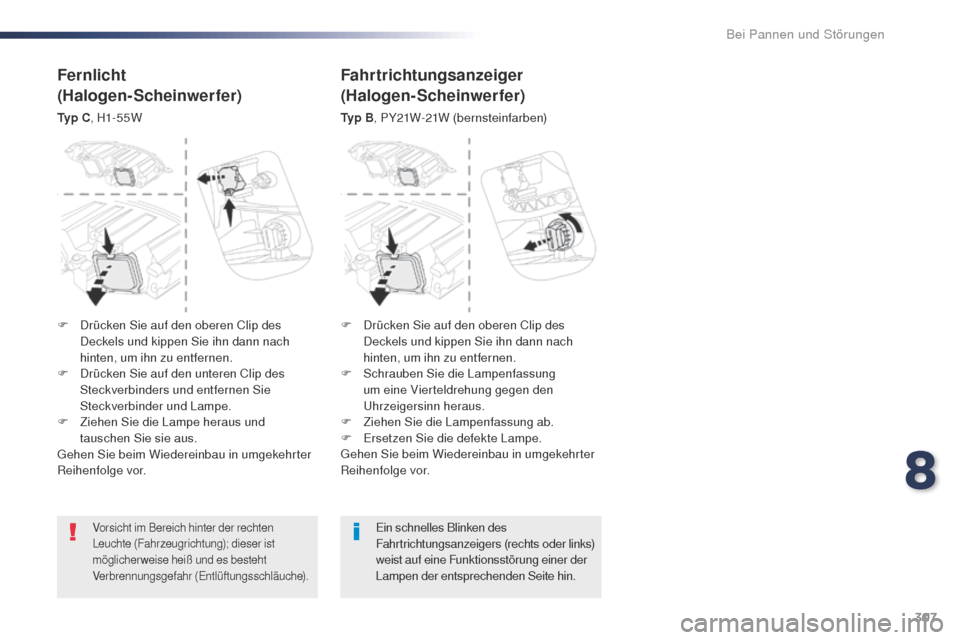 Peugeot Expert VU 2016  Betriebsanleitung (in German) 307
Expert_de_Chap08_En-cas-de-panne_ed01-2016
Vorsicht im Bereich hinter der rechten 
Leuchte (Fahrzeugrichtung); dieser ist 
möglicherweise heiß und es besteht 
Verbrennungsgefahr (Entlüftungssch