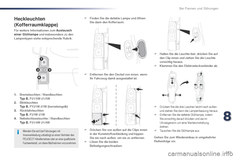 Peugeot Expert VU 2016  Betriebsanleitung (in German) 313
Expert_de_Chap08_En-cas-de-panne_ed01-2016
Heckleuchten
(Kofferraumklappe)
Für weitere Informationen zum Austausch 
einer Glühlampe und insbesondere zu den 
Lampentypen siehe entsprechende Rubri
