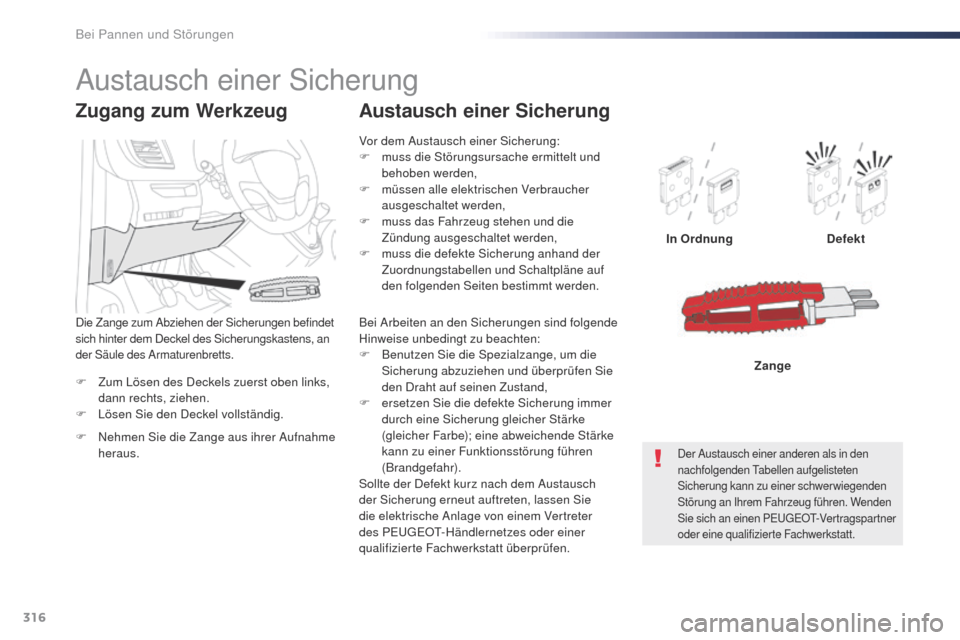 Peugeot Expert VU 2016  Betriebsanleitung (in German) 316
Expert_de_Chap08_En-cas-de-panne_ed01-2016
F Zum Lösen des Deckels zuerst oben links, dann rechts, ziehen.
F
 
L
 ösen Sie den Deckel vollständig. In Ordnung
Defekt
Zange
Zugang zum Werkzeug
F 