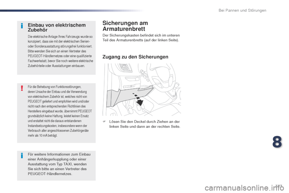Peugeot Expert VU 2016  Betriebsanleitung (in German) 317
Expert_de_Chap08_En-cas-de-panne_ed01-2016
Für die Behebung von Funktionsstörungen, 
deren ur sache der Einbau und die Verwendung 
von elektrischem Zubehör ist, welches nicht von 
PE
u

g
E
 O
