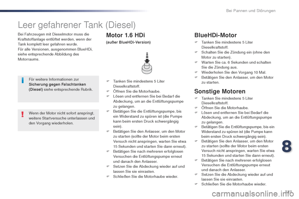 Peugeot Expert VU 2016 Betriebsanleitung (in German) 327
Expert_de_Chap08_En-cas-de-panne_ed01-2016
Bei Fahrzeugen mit Dieselmotor muss die
Kraftstoffanlage entlüftet werden, wenn der
ta
nk komplett leer gefahren wurde.
Für alle Versionen, ausgenomm Peugeot Expert VU 2016 Betriebsanleitung (in German) 327
Expert_de_Chap08_En-cas-de-panne_ed01-2016
Bei Fahrzeugen mit Dieselmotor muss die
Kraftstoffanlage entlüftet werden, wenn der
ta
nk komplett leer gefahren wurde.
Für alle Versionen, ausgenomm