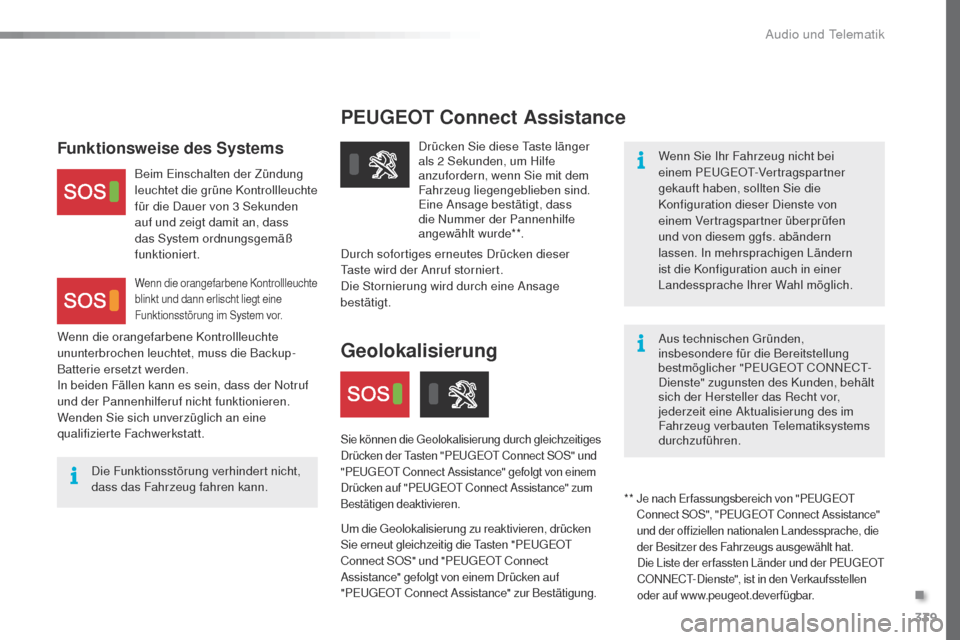 Peugeot Expert VU 2016  Betriebsanleitung (in German) 339
PEUGEOT Connect Assistance
Wenn Sie Ihr Fahrzeug nicht bei 
einem PEugE Ot- Vertragspartner 
gekauft haben, sollten Sie die 
Konfiguration dieser Dienste von 
einem Vertragspartner überprüfen 
u