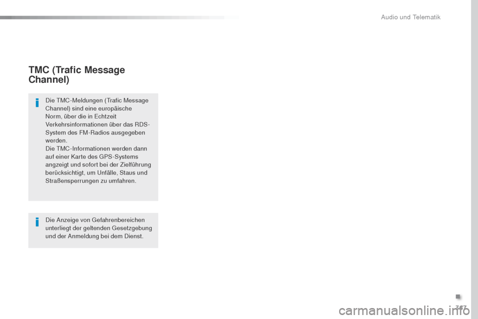 Peugeot Expert VU 2016 Betriebsanleitung (in German) 367
Expert_de_Chap10b_NAC-1_ed01-2016
TMC (Trafic Message
Channel)
Die tMC-Meldungen (trafic Message
Channel) sind eine europäische
Norm, über die in Echtzeit
Verkehrsinformationen über das RDS Peugeot Expert VU 2016 Betriebsanleitung (in German) 367
Expert_de_Chap10b_NAC-1_ed01-2016
TMC (Trafic Message
Channel)
Die tMC-Meldungen (trafic Message
Channel) sind eine europäische
Norm, über die in Echtzeit
Verkehrsinformationen über das RDS